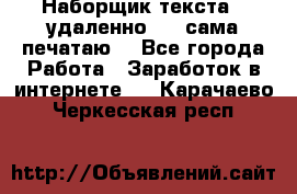 Наборщик текста  (удаленно ) - сама печатаю  - Все города Работа » Заработок в интернете   . Карачаево-Черкесская респ.